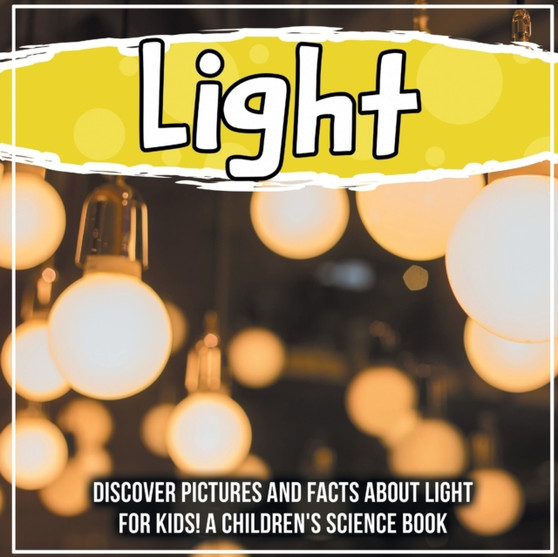 Light : Discover Pictures and Facts About Light For Kids! A Children's Science Book