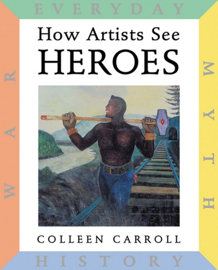 How Artists See: Heroes : Myth, History, War, Everyday