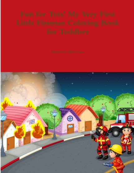 Fun for Tots! My Very First Little Fireman Coloring Book for Toddlers