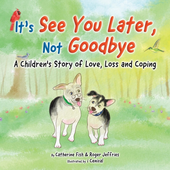 It's "See You Later" Not "Goodbye" : A Children's Story of Love, Loss and Coping
