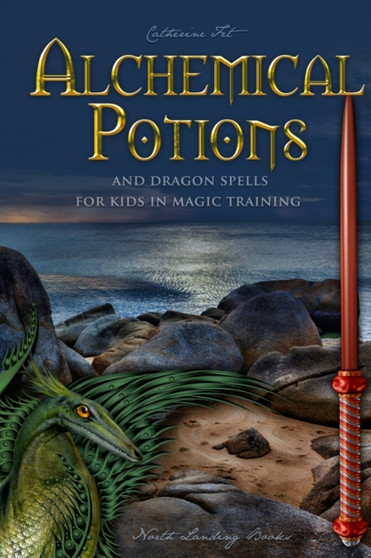 Alchemical Potions and Dragon Spells for Kids in Magic Training : Potions and Protection Spells for Kids in Magic Training: Potions and Protection Spells for Kids in Magic Training: Potions and Protec