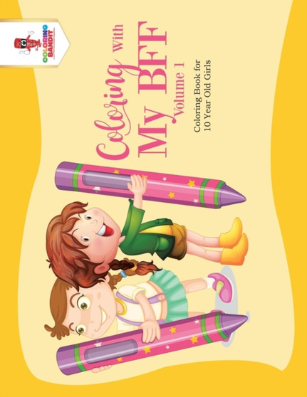 Coloring With My BFF - Volume 1 : Coloring Book for 10 Year Old Girls