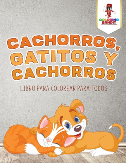 Cachorros, Gatitos Y Cachorros : Libro Para Colorear Para Todos