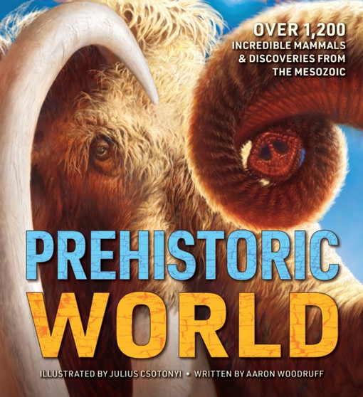 Prehistoric World : 1,200 Incredible Mammals and Discoveries from the Mesozoic