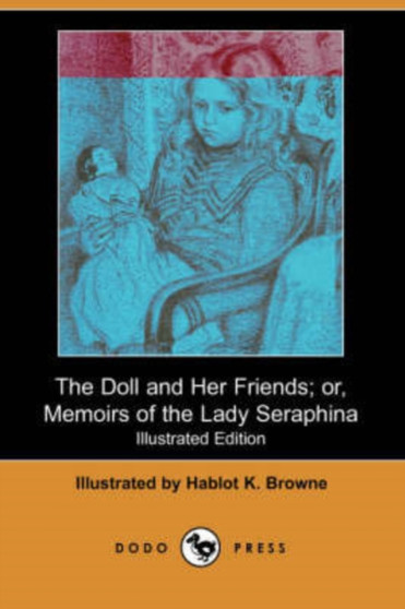 The Doll and Her Friends; Or, Memoirs of the Lady Seraphina (Illustrated Edition) (Dodo Press)
