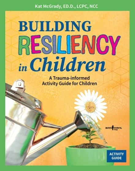 Building Resiliency in Children : A Trauma-Informed Children's Activity Guide