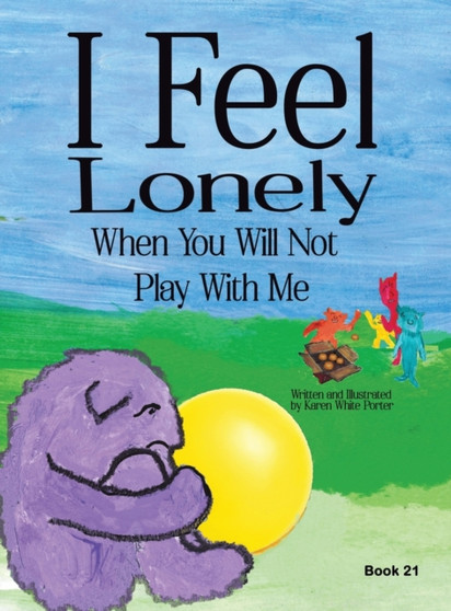 I Feel Lonely When You Will Not Play with Me : I Feel When Book 21 : 21