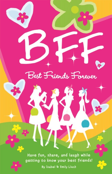 B.F.F. Best Friends Forever : Have Fun, Laugh, and Share While Getting to Know Your Best Friends!