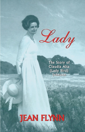 Lady : The Story of Claudia Alta (Lady Bird) Johnson