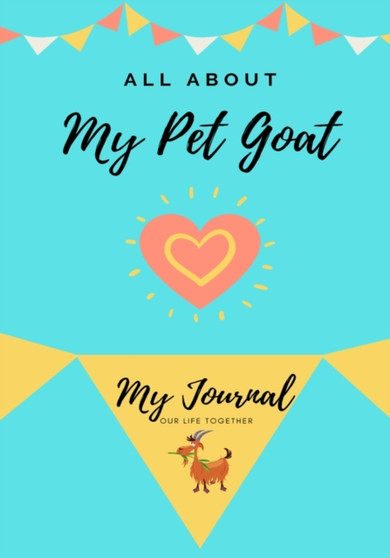 All About My Pet Goat : My Journal Our Life Together : 1