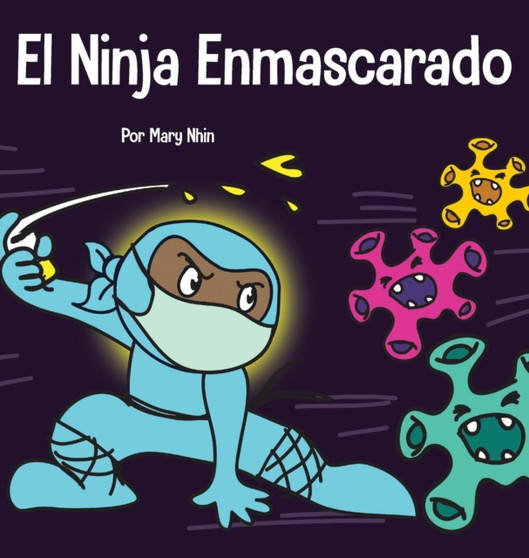 El Ninja Enmascarado : Un libro para ninos sobre la bondad y la prevencion de la propagacion del racismo y los virus