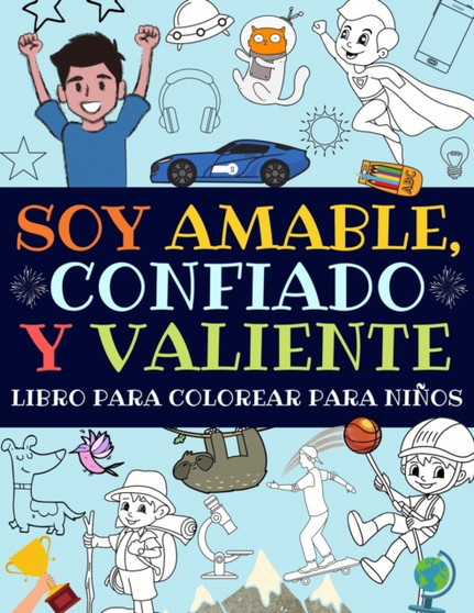 Soy Amable, Confiado Y Valiente : Libro Para Colorear Para Ninos (Libro De Actividades Para Ninos)