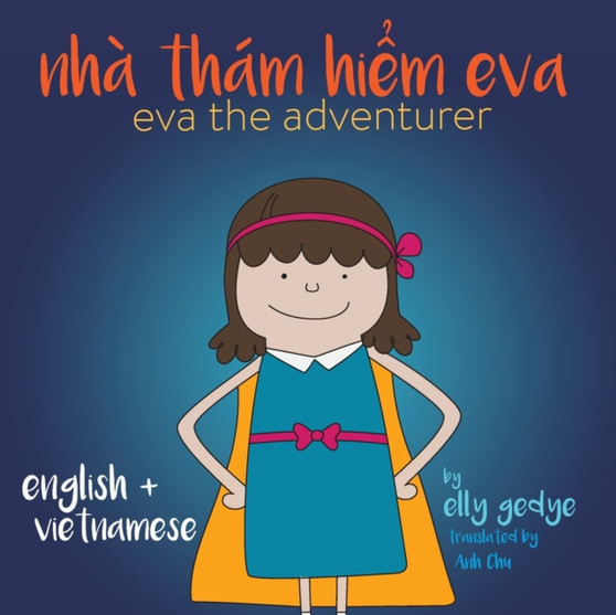 Eva the Adventurer. Nha Tham Hi&7875;m Eva : Bilingual Book: English and Ti&7871;ng Vi&7879;t (Vietnamese)