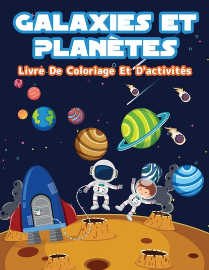 Planetes Et Galaxies - Livre De Coloriage Et D'activites Pour Enfants : Pages de coloriage amusantes sur les planetes et galaxies pour les garcons et les filles. Activites spatiales pour enfants avec
