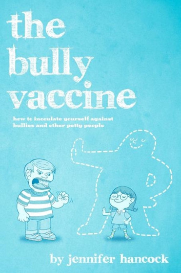 The Bully Vaccine : How to Innoculate Yourself Against Obnoxious People