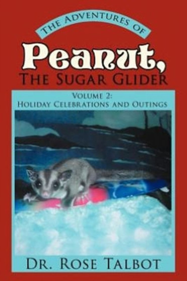 The Adventures of Peanut, the Sugar Glider : Volume 2: Holiday Celebrations and Outings