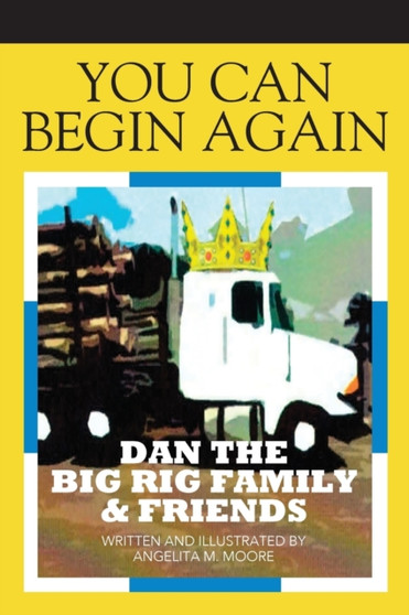 You Can Begin Again : Dan The Big Rig Family & Friends