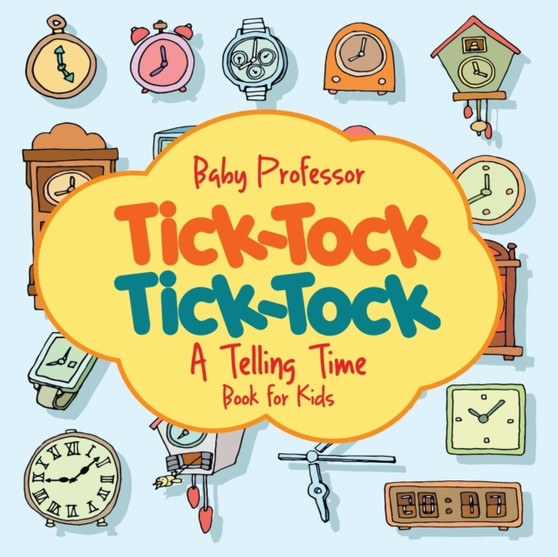 Tick-Tock, Tick-Tock A Telling Time Book for Kids