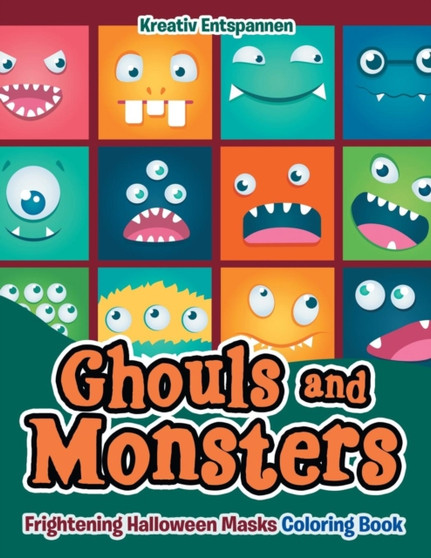 Ghouls and Monsters : Frightening Halloween Masks Coloring Book