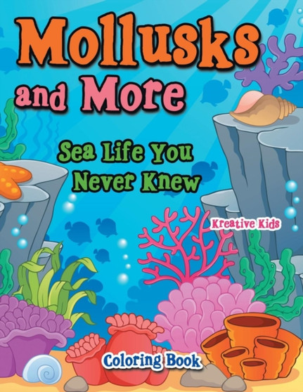 Mollusks and More : Sea Life You Never Knew Coloring Book
