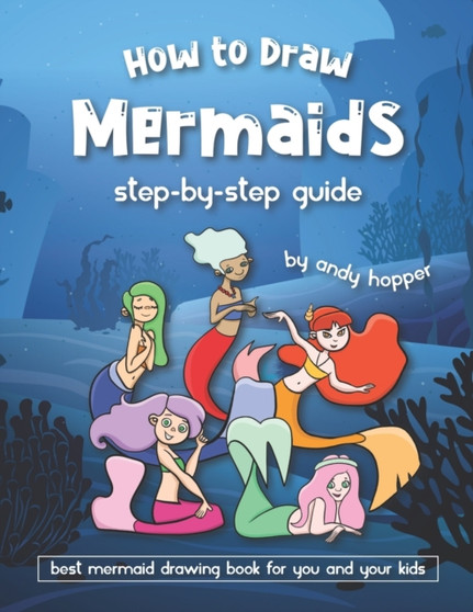 How to Draw Mermaids Step-by-Step Guide : Best Mermaid Drawing Book for You and Your Kids