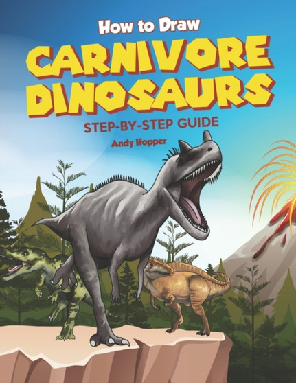 How to Draw Carnivore Dinosaurs Step-by-Step Guide : Best Carnivore Dinosaur Drawing Book for You and Your Kids