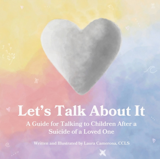 Let's Talk About It : A Guide for Talking to Children After a Suicide of a Loved One