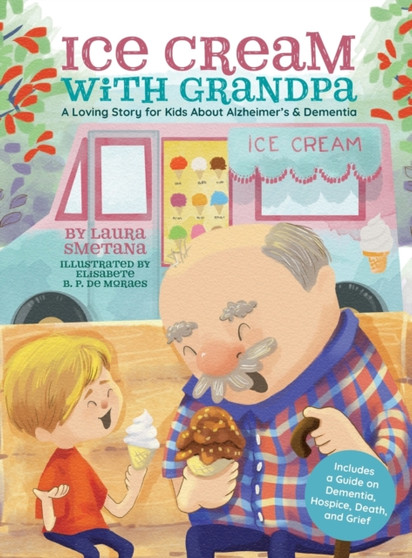 Ice Cream with Grandpa : A Loving Story for Kids About Alzheimer's & Dementia