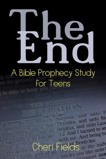 The End : A Bible Prophecy Study for Teens