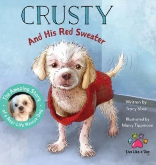 Crusty and His Red Sweater : The Amazing Story of a Real-Life Rescue Dog