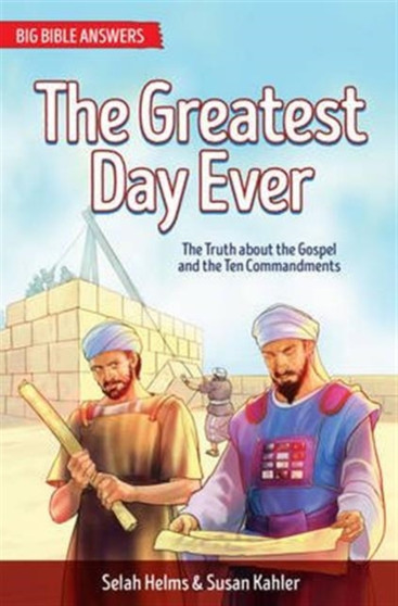 The Greatest Day Ever : The Truth about The Gospel and the Ten Commandments