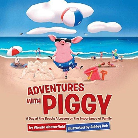 Adventures with Piggy : A Day at the Beach: A Lesson on the Importance of Family