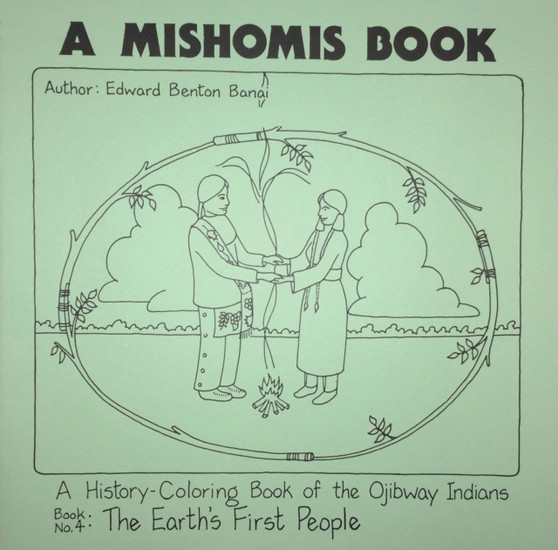 A Mishomis Book, A History-Coloring Book of the Ojibway Indians : Book 4: The Earth's First People