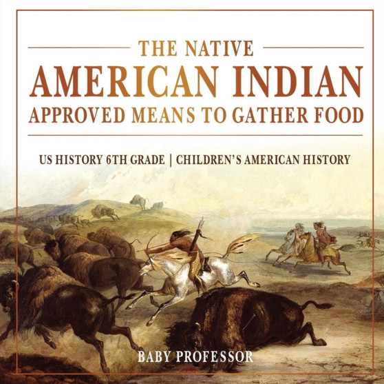 The Native American Indian Approved Means to Gather Food - US History 6th Grade Children's American History