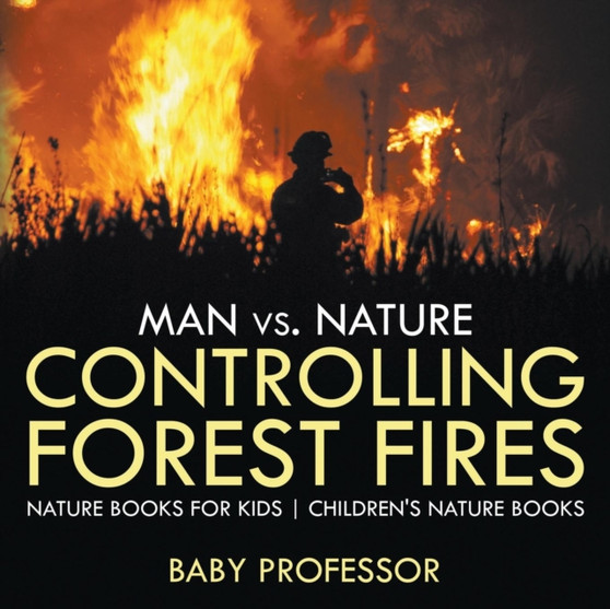 Man vs. Nature : Controlling Forest Fires - Nature Books for Kids Children's Nature Books