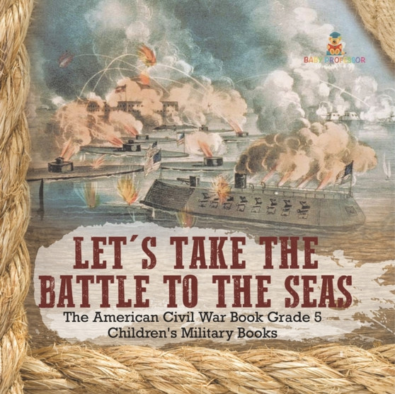 Let's Take the Battle to the Seas The American Civil War Book Grade 5 Children's Military Books