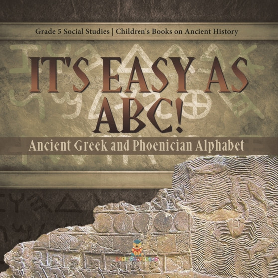 It's Easy as ABC! : Ancient Greek and Phoenician Alphabet Grade 5 Social Studies Children's Books on Ancient History