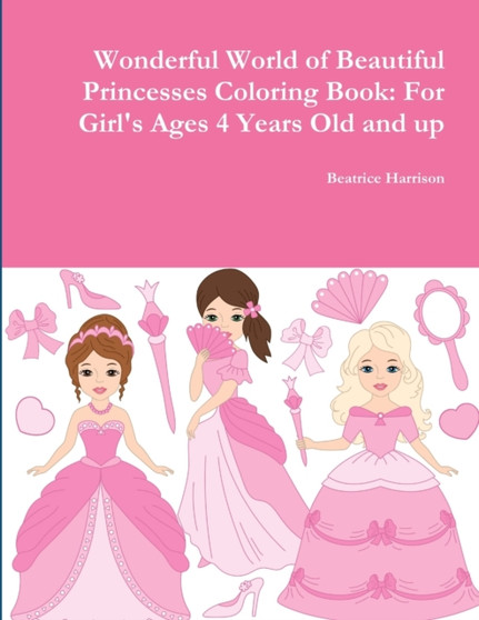Wonderful World of Beautiful Princesses Coloring Book: for Girl's Ages 4 Years Old and Up