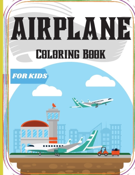 Airplane Coloring Book for Kids : An Airplane Coloring Book for Kids ages 4-12 with 50+ Beautiful Coloring Pages of Airplanes/ Cute Plane Coloring Book for Toddlers & Kids Ages 2-4