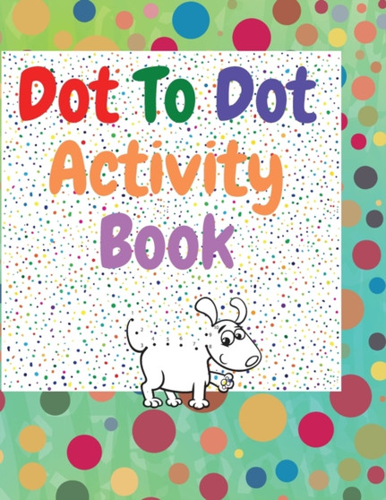 Dot to dot activity book : Amazing dot to dot books for kids ages 3-5 A Fun Dot To Dot Book Filled With Cute Animals Connect the Dots Kids Dot To Dot Puzzles With Colorable Pages
