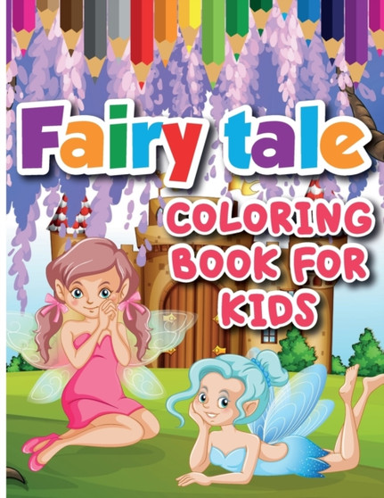 Fairy Tale Coloring Book for Kids : Color and Create Beautiful Fairy Tale, Fun Fairy Tale Coloring Pages for Relaxation and Stress Relief