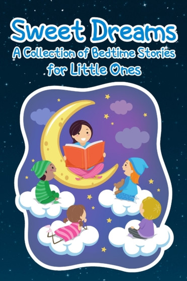 Sweet Dreams : A Collection of Bedtime Stories for Little Ones