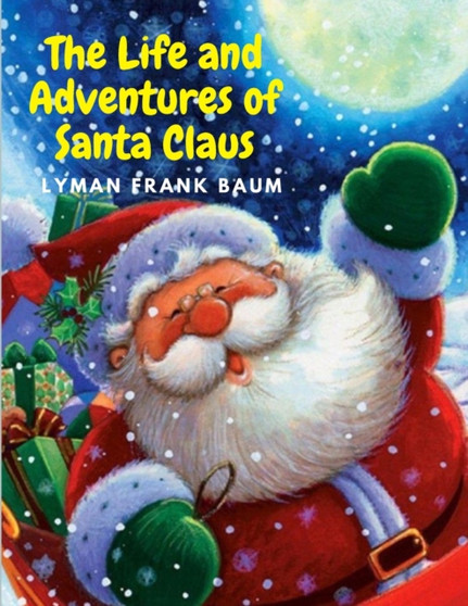 The Life and Adventures of Santa Claus : Charming and Delightful Christmas Story for Kids