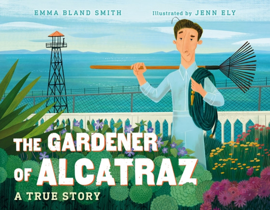 The Gardener of Alcatraz : A True Story