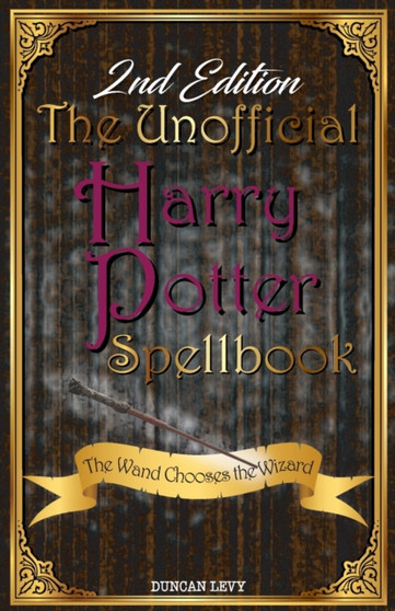 The Unofficial Harry Potter Spellbook (2nd Edition) : The Wand Chooses the Wizard