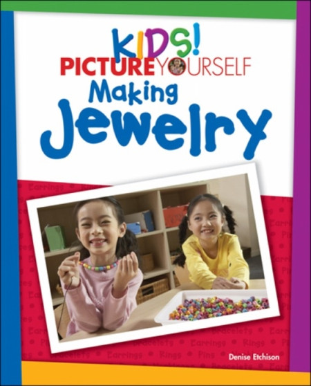 Kids! : Picture Yourself Making Jewelry