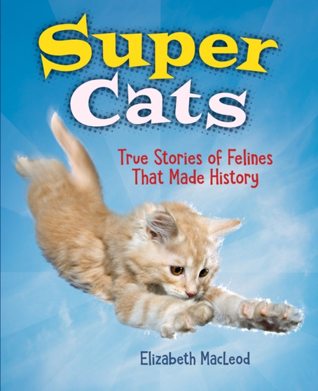 Super Cats : True Stories of Felines that Made History