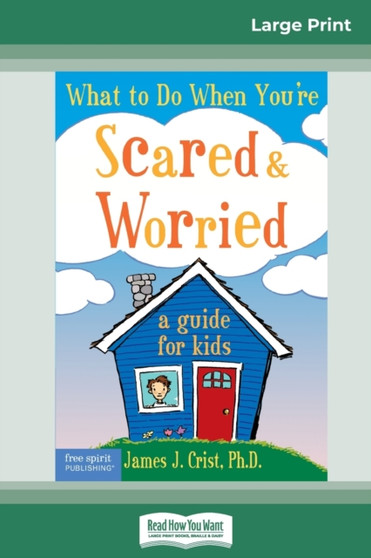 What to Do When You're Scared & Worried : A Guide for Kids (16pt Large Print Edition)
