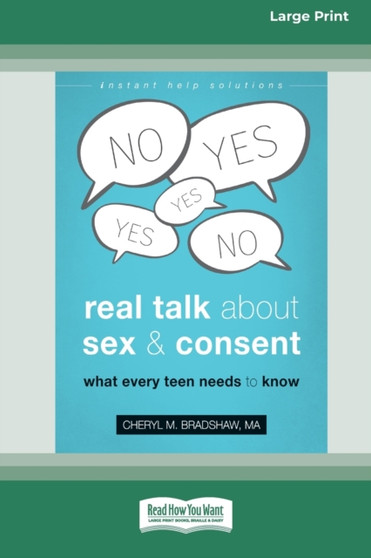 Real Talk About Sex and Consent : What Every Teen Needs to Know [16pt Large Print Edition]