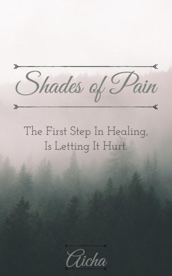 Shades of Pain : The First Step In Healing, Is Letting It Hurt. : 1
